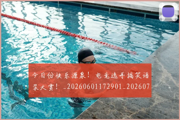 今日份快乐源泉!电竞选手搞笑语录大赏!_20260601172901_20260703213833