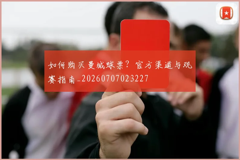 如何购买曼城球票?官方渠道与观赛指南_20260707023227