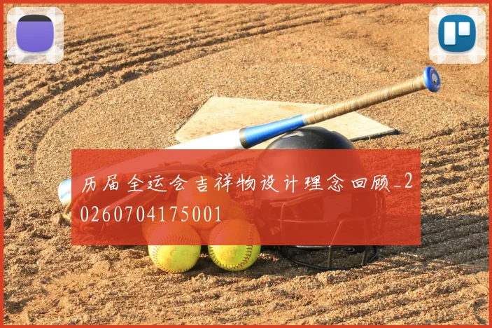 历届全运会吉祥物设计理念回顾_20260704175001