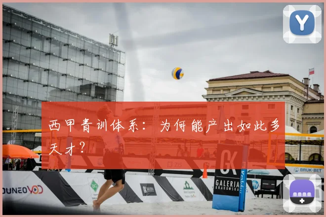 西甲青训体系:为何能产出如此多天才?