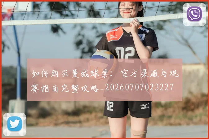 如何购买曼城球票：官方渠道与观赛指南完整攻略_20260707023227